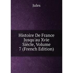 

Книга Histoire De France Jusqu'au Xvie Siècle, Volume 7 (French Edition)