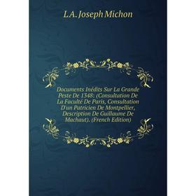 

Книга Documents Inédits Sur La Grande Peste De 1348: (Consultation De La Faculté De Paris, Consultation D'un Patricien De Montpellier, Description De