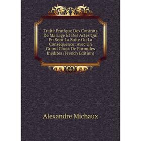 

Книга Traité Pratique Des Contrats De Mariage Et Des Actes Qui En Sont La Suite Ou La Conséquence: Avec Un Grand Choix De Formules Inédites (French Ed