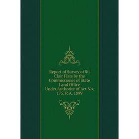 

Книга Report of Survey of St. Clair Flats by the Commissioner of State Land Office Under Authority of Act No. 175, P. A. 1899