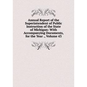 

Книга Annual Report of the Superintendent of Public Instruction of the State of Michigan: With Accompanying Documents, for the Year., Volume 43