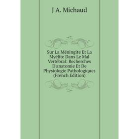 

Книга Sur La Méningite Et La Myélite Dans Le Mal Vertébral: Recherches D'anatomie Et De Physiologie Pathologiques (French Edition)
