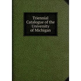 

Книга Triennial Catalogue of the University of Michigan