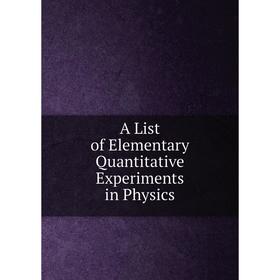 

Книга A List of Elementary Quantitative Experiments in Physics