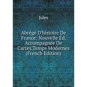 

Книга Abrégé D'histoire De France: Nouvelle Éd. Accompagnée De Cartes.Temps Modernes (French Edition)