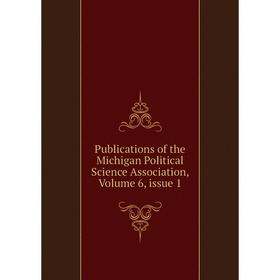 

Книга Publications of the Michigan Political Science Association, Volume 6, issue 1