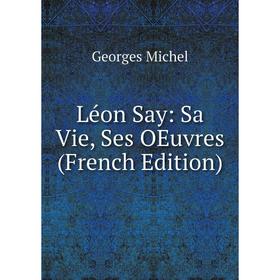 

Книга Léon Say: Sa Vie, Ses OEuvres