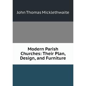 

Книга Modern Parish Churches: Their Plan, Design, and Furniture