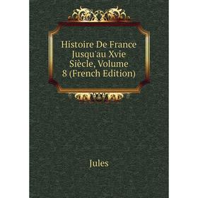 

Книга Histoire De France Jusqu'au Xvie Siècle, Volume 8 (French Edition)