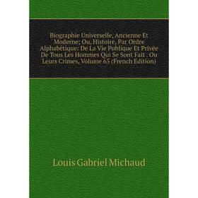 

Книга Biographie Universelle, Ancienne Et Moderne; Ou, Histoire, Par Ordre Alphabétique: De La Vie Publique Et Privée De Tous Les Hommes Qui Se Sont F