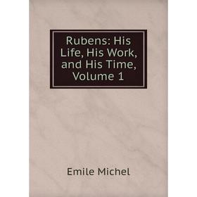 

Книга Rubens: His Life, His Work, and His Time, Volume 1