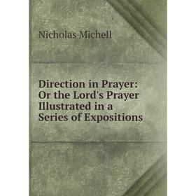 

Книга Direction in Prayer: Or the Lord's Prayer Illustrated in a Series of Expositions