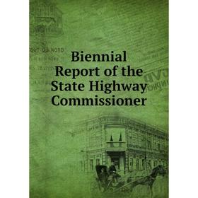 

Книга Biennial Report of the State Highway Commissioner