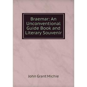 

Книга Braemar: An Unconventional Guide Book and Literary Souvenir