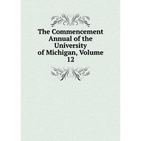 

Книга The Commencement Annual of the University of Michigan, Volume 12