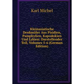 

Книга Kleinasiatische Denkmäler Aus Pisidien, Pamphylien, Kapodokien Und Lykien: Darstellender Teil, Volumes 5-6