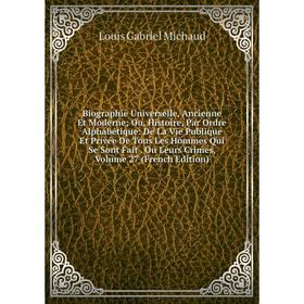 

Книга Biographie Universelle, Ancienne Et Moderne; Ou, Histoire, Par Ordre Alphabétique: De La Vie Publique Et Privée De Tous Les Hommes Qui Se Sont F