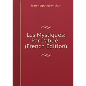 

Книга Les Mystiques: Par L'abbé