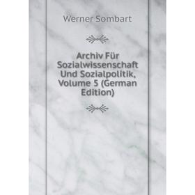 

Книга Archiv Für Sozialwissenschaft Und Sozialpolitik, Volume 5 (German Edition)