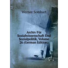 

Книга Archiv Für Sozialwissenschaft Und Sozialpolitik, Volume 26 (German Edition)