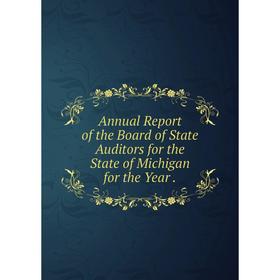 

Книга Annual Report of the Board of State Auditors for the State of Michigan for the Year