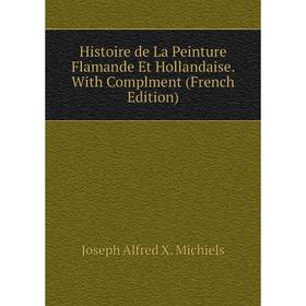 

Книга Histoire de La Peinture Flamande Et Hollandaise. With Complment (French Edition)