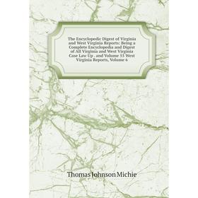 

Книга The Encyclopedic Digest of Virginia and West Virginia Reports: Being a Complete Encyclopedia and Digest of All Virginia and West Virginia Case L