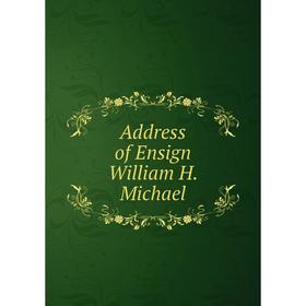

Книга Address of Ensign William H. Michael