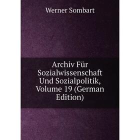 

Книга Archiv Für Sozialwissenschaft Und Sozialpolitik, Volume 19 (German Edition)