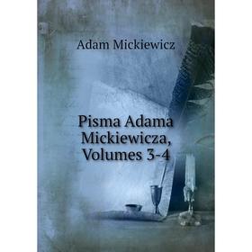 

Книга Pisma Adama Mickiewicza, Volumes 3-4