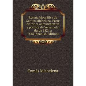 

Книга Reseña biográfica de Santos Michelena. Parte histórica administrativa y política de Venezuela, desde 1824 a 1848 (Spanish Edition)