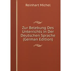

Книга Zur Belebung Des Unterrichts in Der Deutschen Sprache (German Edition)