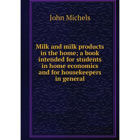 

Книга Milk and milk products in the home; a book intended for students in home economics and for housekeepers in general