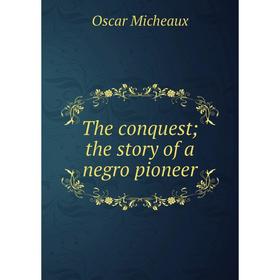 

Книга The conquest; the story of a negro pioneer