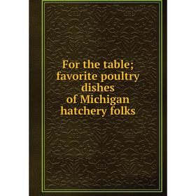 

Книга For the table; favorite poultry dishes of Michigan hatchery folks