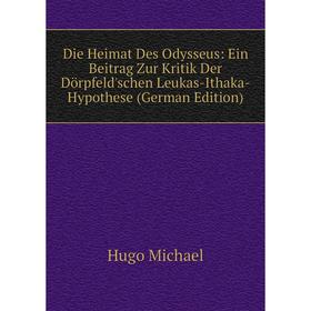 

Книга Die Heimat Des Odysseus: Ein Beitrag Zur Kritik Der Dörpfeld'schen Leukas-Ithaka-Hypothese (German Edition)