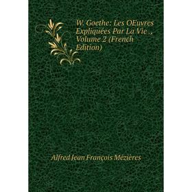 

Книга W. Goethe: Les OEuvres Expliquées Par La Vie., Volume 2 (French Edition)