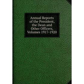 

Книга Annual Reports of the President, the Dean and Other Officers, Volumes 1917-1920