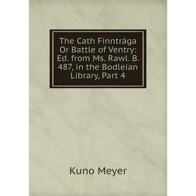 

Книга The Cath Finntrága Or Battle of Ventry: Ed. from Ms. Rawl. B. 487, in the Bodleian Library, Part 4