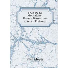 

Книга Brun De La Montaigne; Roman D'Aventure (French Edition)