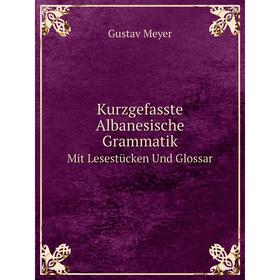 

Книга Kurz gefasste Albanesische GrammatikMit Lesestücken Und Glossar