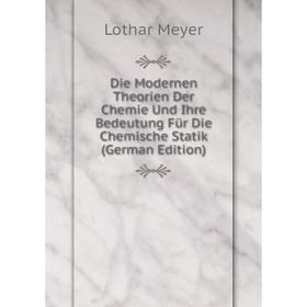 

Книга Die Modernen Theorien Der Chemie Und Ihre Bedeutung Für Die Chemische Statik (German Edition)