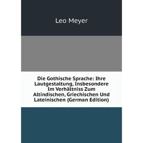 

Книга Die Gothische Sprache: Ihre Lautgestaltung, Insbesondere Im Verhältniss Zum Altindischen, Griechischen Und Lateinischen (German Edition)