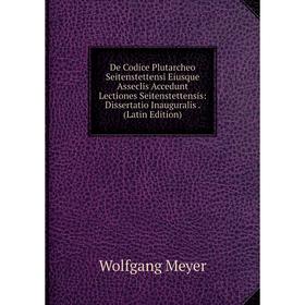 

Книга De Codice Plutarcheo Seitenstettensi Eiusque Asseclis Accedunt Lectiones Seitenstettensis: Dissertatio Inauguralis. (Latin Edition)