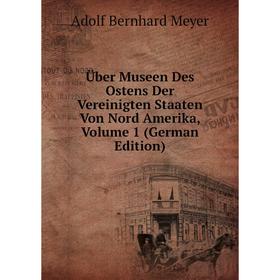 

Книга Über Museen Des Ostens Der Vereinigten Staaten Von Nord Amerika, Volume 1 (German Edition)