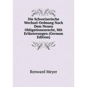 

Книга Die Schweizerische Wechsel-Ordnung Nach Dem Neuen Obligationenrecht, Mit Erläuterungen (German Edition)