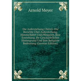 

Книга Die Auferstehung Christi: Die Berichte Über Auferstehung, Himmelfahrt Und Pfingsten, Ihre Enstehung, Ihr Geschichtlicher Hintergrund Und Ihre Re