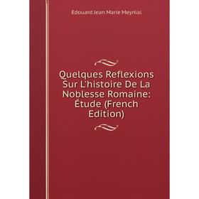 

Книга Quelques Reflexions Sur L'histoire De La Noblesse Romaine: Étude (French Edition)