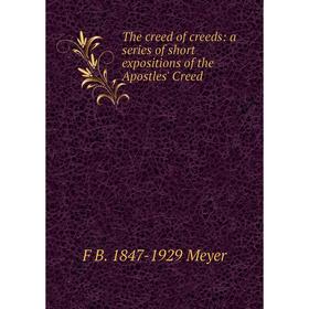 

Книга The creed of creeds: a series of short expositions of the Apostles' Creed