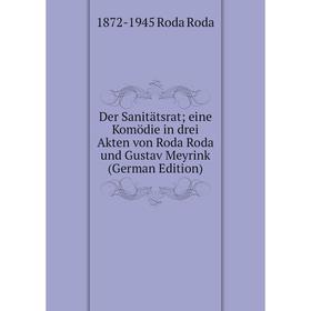 

Книга Der Sanitätsrat; eine Komödie in drei Akten von Roda Roda und Gustav Meyrink (German Edition)